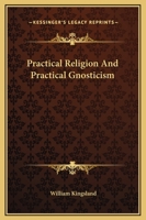 Practical Religion And Practical Gnosticism 1417994320 Book Cover