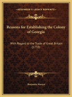 Reasons For Establishing The Colony Of Georgia: With Regard To The Trade Of Great Britain 1166147010 Book Cover