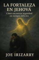 La Fortaleza En Jehová: Como encontrar segurirdad en tiempos dificiles (Spanish Edition) B0FQ8M5M2B Book Cover