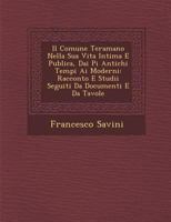 Il Comune Teramano Nella Sua Vita Intima E Publica, Dai Pi� Antichi Tempi Ai Moderni: Racconto E Studii Seguiti Da Documenti E Da Tavole 1288137176 Book Cover
