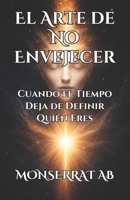 El Arte de No Envejecer: Cuando el Tiempo Deja de Definir Quién Eres (Metafísica y Conocimiento) (Spanish Edition) B0H5579BNV Book Cover