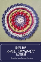 Ideas For Lace Crochet Patterns: Beautiful Lace Patterns For You: Ideas For Lace Crochet Patterns null Book Cover