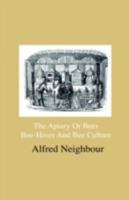 The Apiary, or, Bees, Bee-hives, and bee Culture: Being a Familiar Account of the Habits of Bees, and the Most Improved Methods of Management, With ... the Cottager, Farmer, or Scientific Apiarian 1015947506 Book Cover