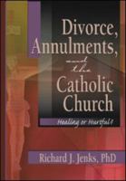 Divorce, Annulments, and the Catholic Church: Healing or Hurtful? (Divorce and Remarriage) (Divorce and Remarriage) 0789015641 Book Cover