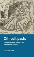 Difficult pasts: Post-Reformation memory and the medieval romance 1526157896 Book Cover