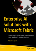 Enterprise AI Solutions with Microsoft Fabric: Developing Scalable AI and Data Solutions Using Microsoft’s Unified Platform B0GQ634NSG Book Cover