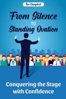 From Silence to Standing Ovation: Conquering the Stage with Confidence 1087903599 Book Cover