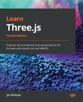 Learn Three.js - Fourth Edition: Program 3D animations and visualizations for the web with JavaScript and WebGL 1803233877 Book Cover