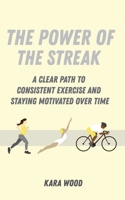 The Power of the Streak: A Clear Path to Consistent Exercise and Staying Motivated Over Time B0BRDD3QLH Book Cover