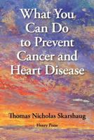 What You Can Do to Prevent Cancer and Heart Disease 0981516920 Book Cover