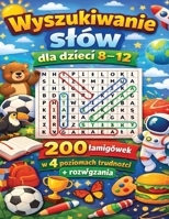 Wyszukiwanie slów dla dzieci 8–12: 200 lamiglówek, 4 poziomy trudnosci, rozwiazania | Idealne dla dzieci w wieku 8–12 lat (Polish Edition) B0GKTJWW4Z Book Cover