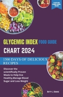 GLYCEMIC INDEX FOOD GUIDE CHART 2024: Discover the Scientifically Proven Meals to Help Live Healthy, Manage Blood Sugar and Loss Weight B0CWKNFZXT Book Cover