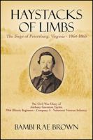 Haystacks of Limbs: The Siege of Petersburg, Virginia - 1864-1865 the Civil War Diary of Anthony Gaveston Taylor, 39th Illinois Regiment - Company a - Volunteer Veteran Infantry 1478767367 Book Cover