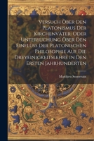 Versuch �ber Den Platonismus Der Kirchenv�ter. Oder Untersuchung �ber Den Einfluss Der Platonischen Philosophie Auf Die Dreyeinigkeitslehre in Den Ersten Jahrhunderten 102174364X Book Cover
