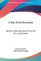 A Boy From Kentucky: Being A Little Journey To The Life Of J. Leslie Davis 1432588303 Book Cover