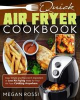 Quick Air Fryer Cookbook: Easy, Simple and Flavored 5-Ingredient or Less Air Frying Made for Your Air Fryer Cooking Anywhere 1792872526 Book Cover