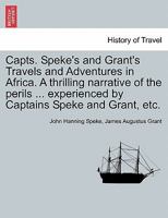 Capts. Speke's and Grant's Travels and Adventures in Africa. A thrilling narrative of the perils ... experienced by Captains Speke and Grant, etc. 124133773X Book Cover