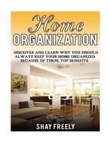 Home Organization: Discover And Learn Why You Should Always Keep Your Home Organized Because Of These Top Benefits 1523352701 Book Cover