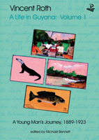 Vincent Roth, A Life in Guyana, Volume 1: A Young Man's Journey, 1889-1923 1900715546 Book Cover