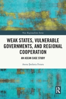 Weak States, Vulnerable Governments, and Regional Cooperation: An ASEAN Case Study 1032067772 Book Cover