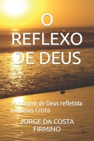O REFLEXO DE DEUS: A Imagem de Deus refletida em Jesus Cristo 1793453373 Book Cover