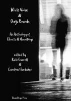 White Noise & Ouija Boards: An Anthology of Ghosts & Hauntings 0244929882 Book Cover