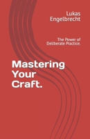 Mastering Your Craft.: The Power of Deliberate Practice. B0C1J1RKX1 Book Cover
