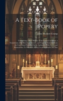A Text-Book of Popery: Comprising a Brief History of the Council of Trent, a Translation of Its Doctrinal Decrees, and Copious Extracts From the ... To Which Is Added, in an Appendix, the Doc 1022880667 Book Cover