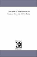 Final report of the Committee on taxation of the city of New York 142554391X Book Cover