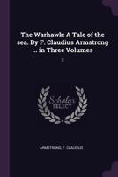 The Warhawk: A Tale of the Sea. by F. Claudius Armstrong ... in Three Volumes: 3 1378081307 Book Cover