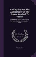 An Enquiry Into the Authenticity of the Poems Ascribed to Ossian: By W. Shaw, 1174778482 Book Cover