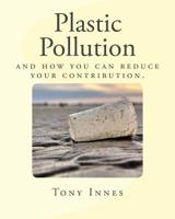 Plastic Pollution: and how you can reduce your contribution. (Enviro Educator) (Volume 3) 154673242X Book Cover