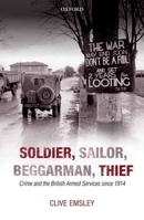 Soldier, Sailor, Beggarman, Thief: Crime and the British Armed Services Since 1914 0199653712 Book Cover