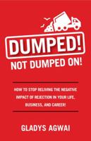 Dumped! NOT Dumped On!! : How to Stop Reliving the Negative Impact of Rejection in Your Life, Business, and Career! 195358604X Book Cover