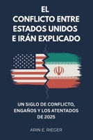 El conflicto entre Estados Unidos e Irán explicado: Un siglo de conflicto, engaños y los atentados de 2025 (Spanish Edition) B0FFHDWZNK Book Cover