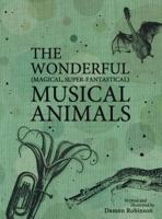 The Wonderful, Magical, Super-Fantastical Musical Animals 1457525097 Book Cover