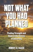 Not What You Had Planned: Finding Strength and Hope in the Storms of Adversity 173517100X Book Cover