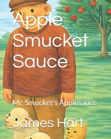 Apple Smucket Sauce: Mr. Smucket's Applesauce B0H17W8CBL Book Cover