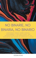 No Binarie, No Binaria, No Binario: Rompiendo tabúes sobre género, pronombres y ser unx aliadx: una introducción a las respuestas de las preguntas que ... a hacer (Nonbinary Books) B0C3XKKSXL Book Cover