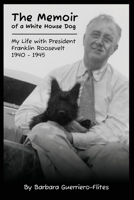 The Memoir of a White House Dog: My Life with President Franklin Roosevelt; 1940-1945 B0BL4W8QWF Book Cover