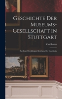 Geschichte der Museums-gesellschaft in Stuttgart: Zur Feier des Jährigen Bestehens der Gesellscha 1018962417 Book Cover