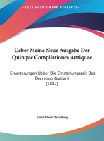 Ueber Meine Neue Ausgabe Der Quinque Compilationes Antiquae: Eroerterungen Ueber Die Entstehungszeit Des Decretum Gratiani (1882) 1160263698 Book Cover