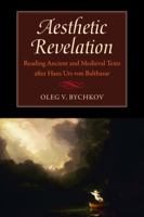 Aesthetic Revelation: Reading Ancient and Medieval Texts After Hans Urs Von Balthasar 0813217318 Book Cover