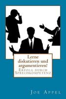 Lerne Diskutieren Und Argumentieren!: Erfolg Durch Sprechkompetenz 1530743583 Book Cover