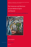 The Conversos and Moriscos in Late Medieval Spain and Beyond : Volume Four: Resistance and Reform 900444727X Book Cover