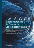 Media Power and its Control in Contemporary China: The Digital Regulatory Regime, National Identity, and Global Communication 9811969167 Book Cover