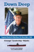 Down Deep: Captain Charles R. MacVean, U.S. Navy (Ret.), PhD: Courage • Leadership • Hijinks 1733422471 Book Cover