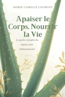 Apaiser le Corps Nourrir la Vie: Le guide complet du régime anti-inflammatoire (French Edition) B0GRHB6P9P Book Cover
