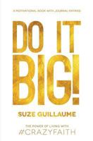 Do It Big!: The Power of Living with Crazy Faith! 0996116133 Book Cover