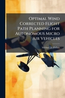 Optimal Wind Corrected Flight Path Planning for Autonomous Micro Air Vehicles 1288307896 Book Cover